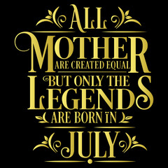 All Mother are created equal but legends are born in July : Birthday Vector