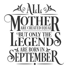 All Mother are created equal but legends are born in September : Birthday Vector