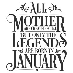 All Mother are created equal but legends are born in January  : Birthday Vector