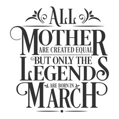 All Mother are created equal but legends are born in March : Birthday Vector