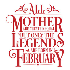 All Mother are created equal but legends are born in February : Birthday Vector