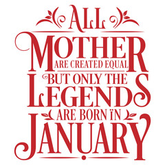 All Mother are created equal but legends are born in January : Birthday Vector