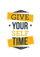 Give Yourself time. Inspirational and motivational typography quote for your designs: t-shirts, bags, posters, invitations, cards, etc.