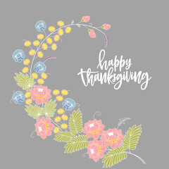 Happy thanksgiving card. Branch of flowers on the gray background. Pink, yellow and blue flowers. Celebration text with flowers and leaves for postcard, icon or badge.