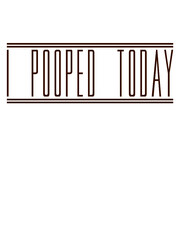Spruch I Pooped Today Darm entleeren Design 