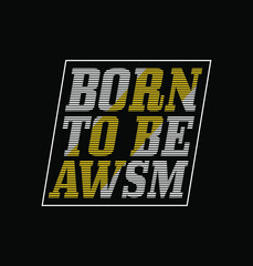 Born to be awesome Vintage design. Grunge background. Typography, t-shirt graphics, print, poster, banner, flyer, postcard