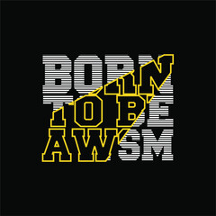 Born to be awesome Vintage design. Grunge background. Typography, t-shirt graphics, print, poster, banner, flyer, postcard