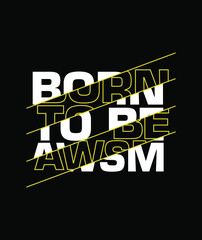 born to be awesome typography tee shirt design graphic, vector illustration for print.