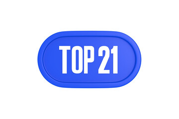Top 21 sign in blue color isolated on white background, 3d illustration.