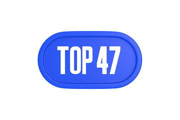 Top 47 sign in blue color isolated on white background, 3d illustration.