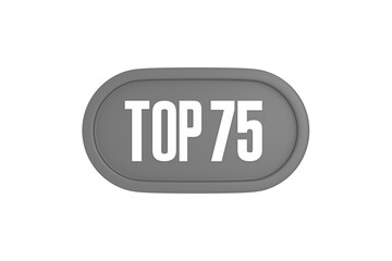 Top 75 sign in grey color isolated on white background, 3d illustration.