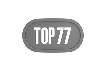 Top 77 sign in grey color isolated on white background, 3d illustration.