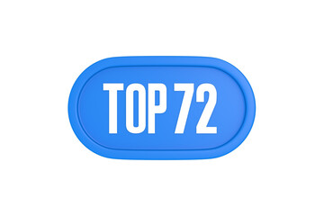 Top 72 sign in light blue isolated on white background, 3d illustration.