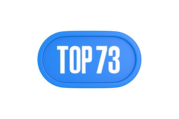 Top 73 sign in light blue isolated on white background, 3d illustration.