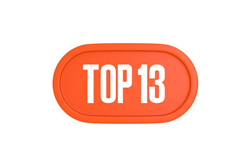 Top 13 sign in orange color isolated on white background, 3d illustration.