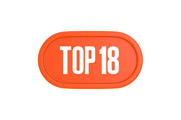 Top 18 sign in orange color isolated on white background, 3d illustration.