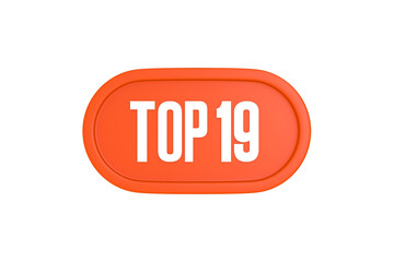 Top 19 sign in orange color isolated on white background, 3d illustration.