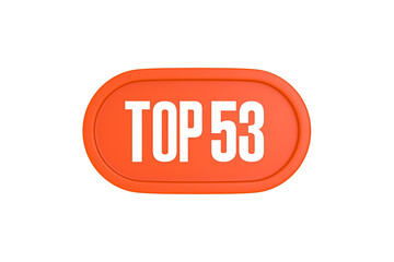 Top 53 sign in orange color isolated on white background, 3d illustration.