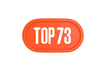 Top 73 sign in orange color isolated on white background, 3d illustration.