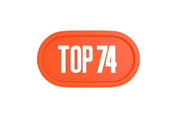 Top 74 sign in orange color isolated on white background, 3d illustration.