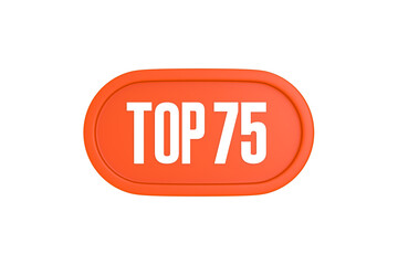 Top 75 sign in orange color isolated on white background, 3d illustration.