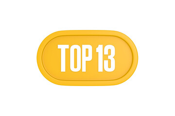 Top 13 sign in yellow color isolated on white color background, 3d illustration