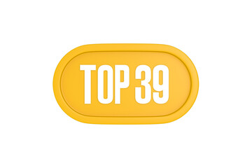 Top 39 sign in yellow color isolated on white color background, 3d illustration