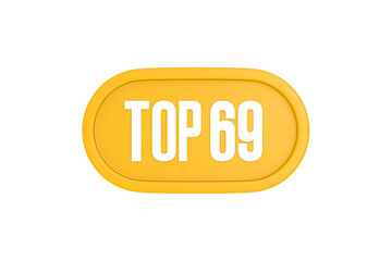 Top 69 sign in yellow color isolated on white color background, 3d illustration