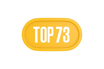 Top 73 sign in yellow color isolated on white color background, 3d illustration