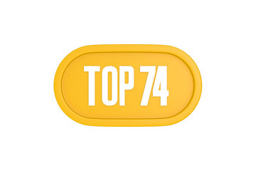 Top 74 sign in yellow color isolated on white color background, 3d illustration