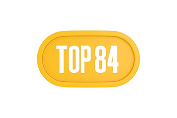 Top 84 sign in yellow color isolated on white color background, 3d illustration