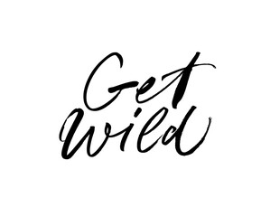 Get wild ink brush vector lettering. Modern slogan handwritten vector calligraphy. Black paint lettering isolated on white background. Inspirational and motivational quote. T shirt decorative print. 