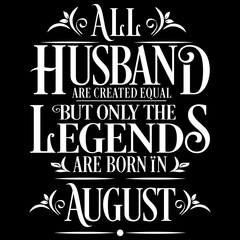 All Husband are equal but legends are born in August : Birthday Vector