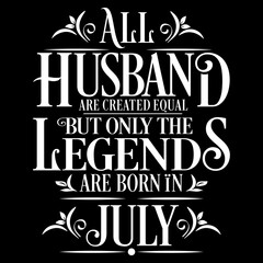 All Husband are equal but legends are born in July : Birthday Vector