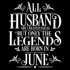 All Husband are equal but legends are born in June : Birthday Vector