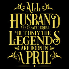 All Husband are equal but legends are born in April : Birthday Vector