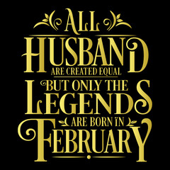 All Husband are equal but legends are born in February  : Birthday Vector