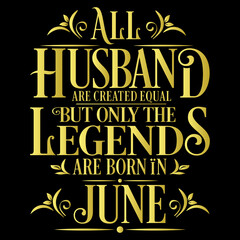 All Husband are equal but legends are born in June : Birthday Vector