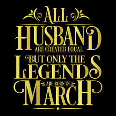 All Husband are equal but legends are born in March  : Birthday Vector