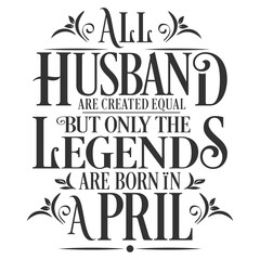All Husband are equal but legends are born in April : Birthday Vector