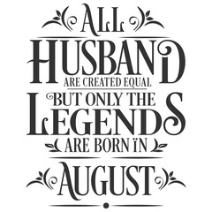 All Husband are equal but legends are born in August  : Birthday Vector