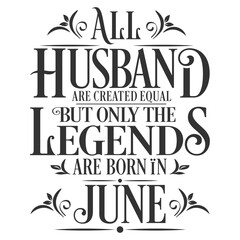 Naklejka premium All Husband are equal but legends are born in June : Birthday Vector