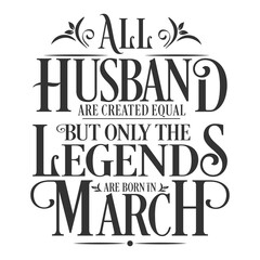 All Husband are equal but legends are born in March : Birthday Vector