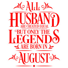 All Husband are equal but legends are born in August  : Birthday Vector