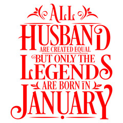 All Husband are equal but legends are born in January : Birthday Vector