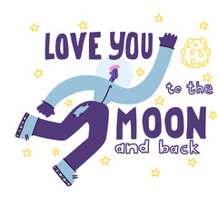 Love you to the moon and back. Hand drawn poster with a romantic quote.Suitable for valentine's day design,interior design,print. Vector illustration. Enamored male astronaut in space.