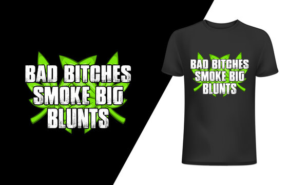 Bad bitches smoke big blunts t-shirt and 
apparel trendy design with simple typography, 
good for T-shirt graphics, posters, print, and other Print with marijuana for a t-shirt.