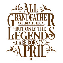 All Grandfather are equal but legends are born in April : Birthday Vector