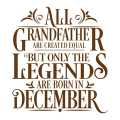 All Grandfather are equal but legends are born in December : Birthday Vector