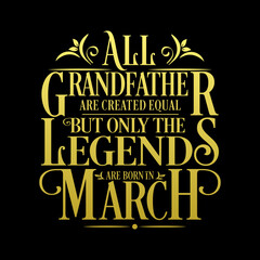 All Grandfather are equal but legends are born in March : Birthday Vector